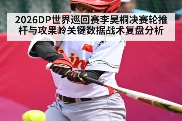 2026DP世界巡回赛李昊桐决赛轮推杆与攻果岭关键数据战术复盘分析