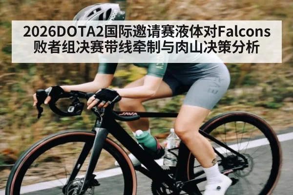 2026DOTA2国际邀请赛液体对Falcons败者组决赛带线牵制与肉山决策分析